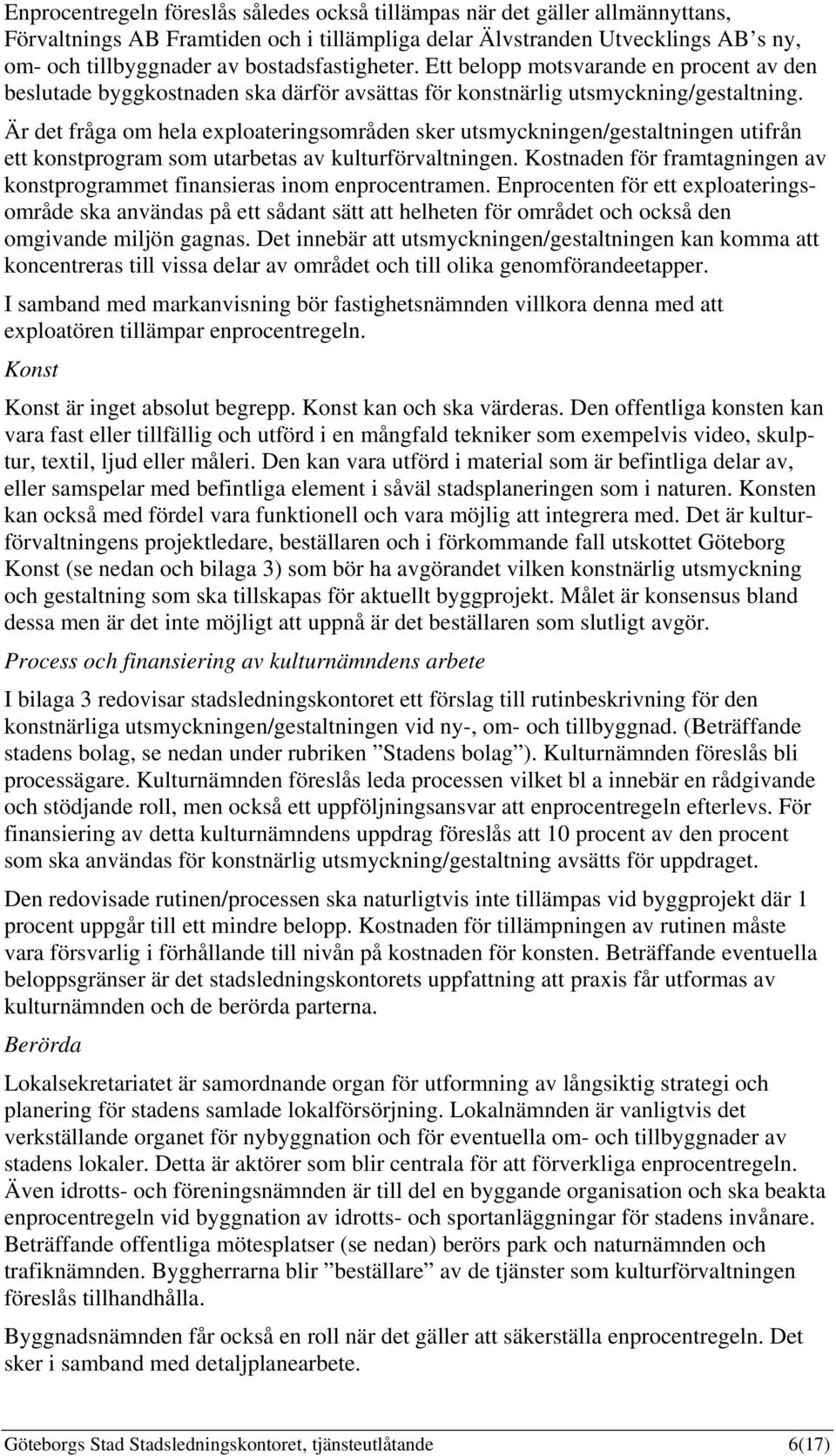 Är det fråga om hela exploateringsområden sker utsmyckningen/gestaltningen utifrån ett konstprogram som utarbetas av kulturförvaltningen.