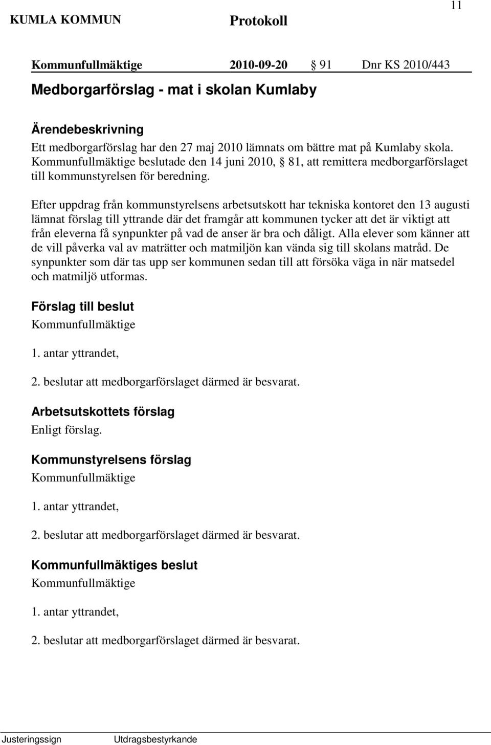 Efter uppdrag från kommunstyrelsens arbetsutskott har tekniska kontoret den 13 augusti lämnat förslag till yttrande där det framgår att kommunen tycker att det är viktigt att från eleverna få