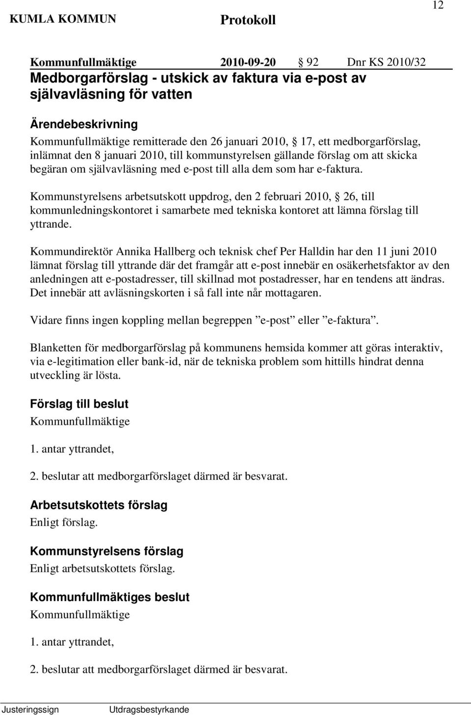 Kommunstyrelsens arbetsutskott uppdrog, den 2 februari 2010, 26, till kommunledningskontoret i samarbete med tekniska kontoret att lämna förslag till yttrande.