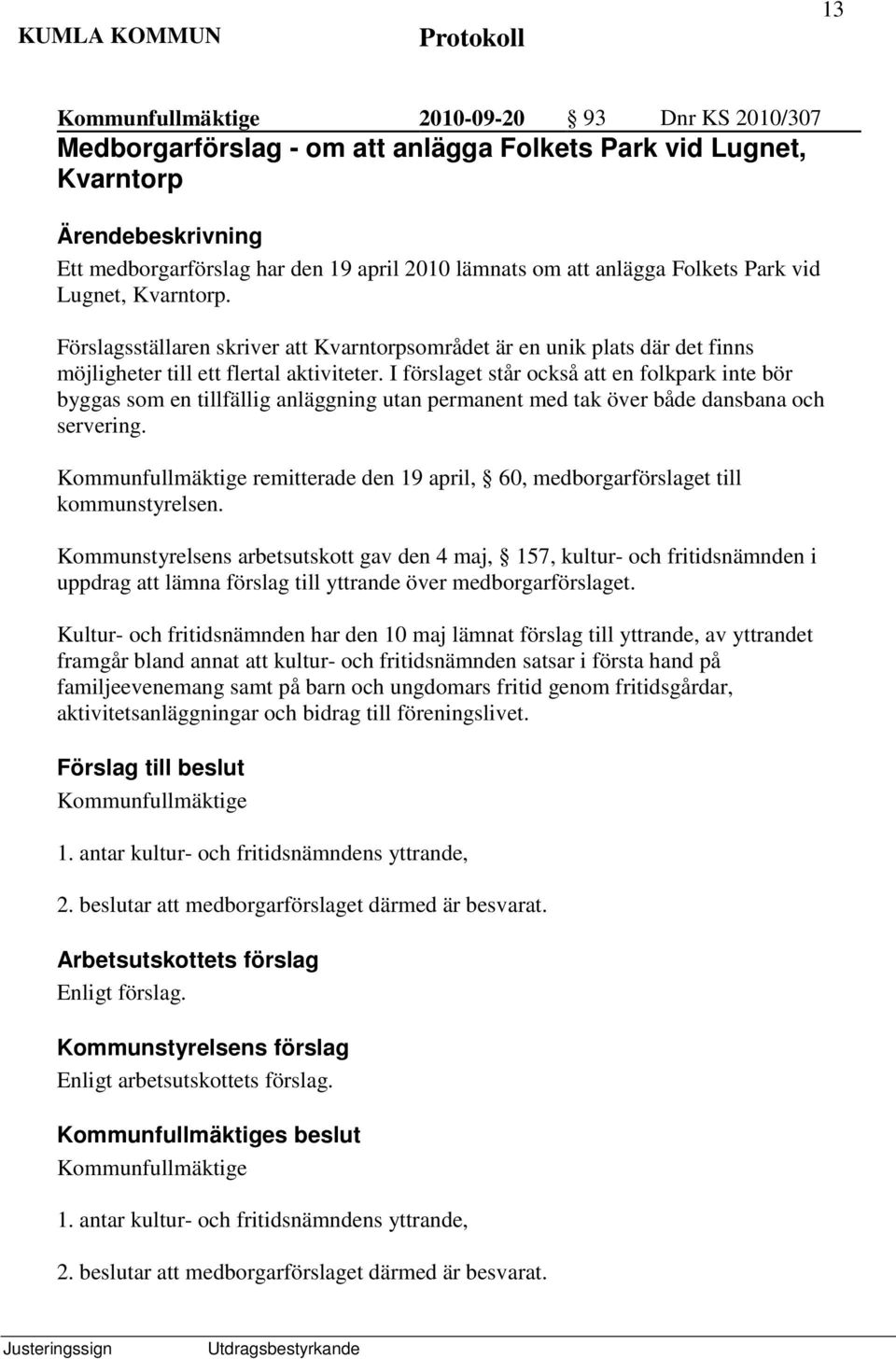 I förslaget står också att en folkpark inte bör byggas som en tillfällig anläggning utan permanent med tak över både dansbana och servering.