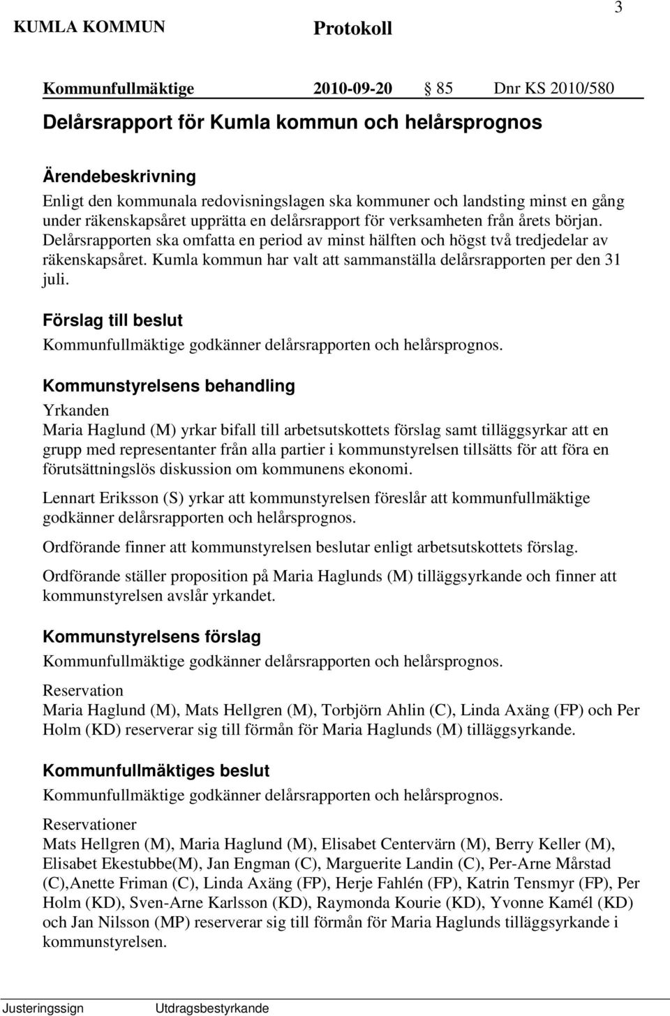 Kumla kommun har valt att sammanställa delårsrapporten per den 31 juli. Förslag till beslut godkänner delårsrapporten och helårsprognos.