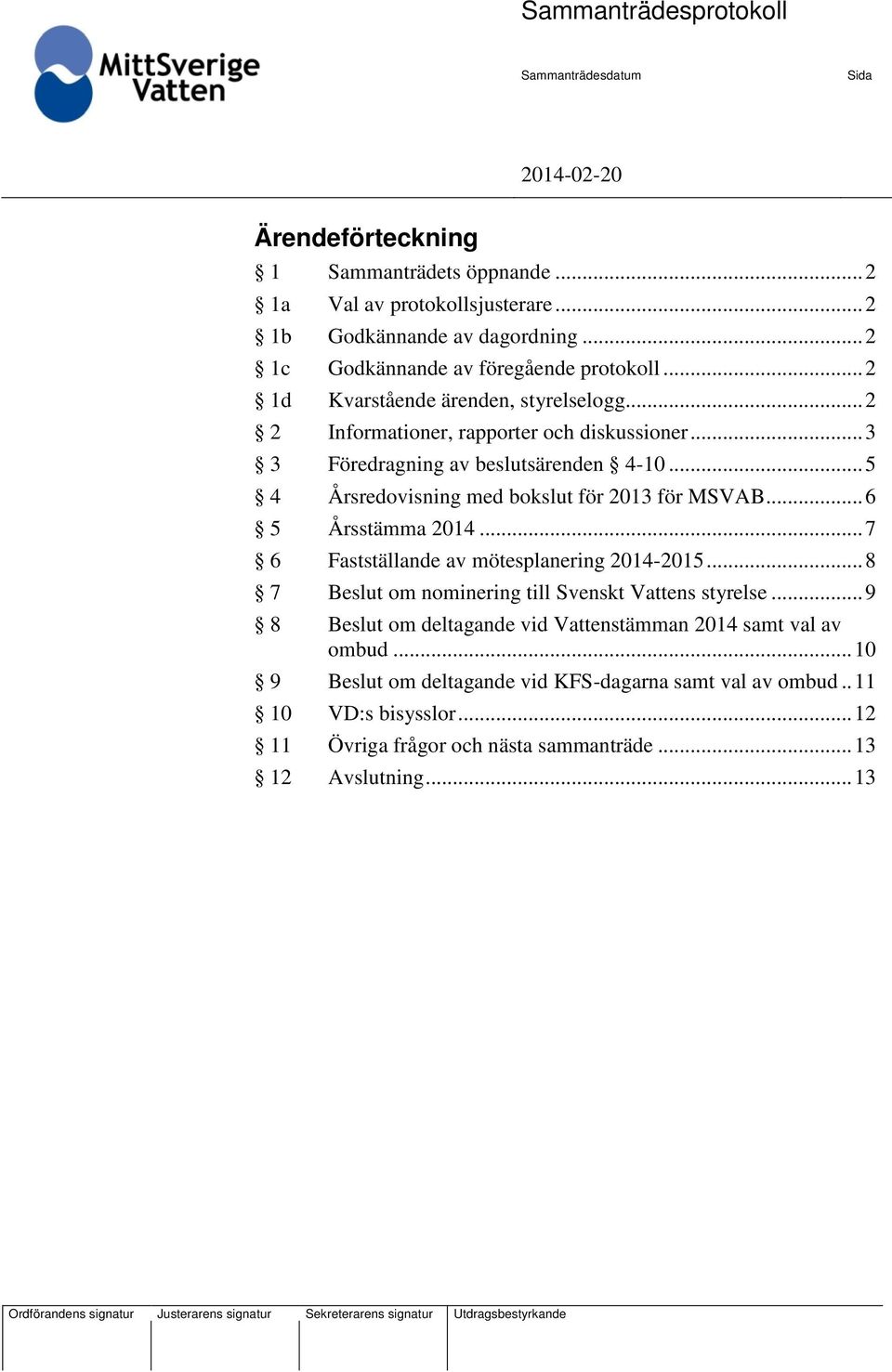 .. 5 4 Årsredovisning med bokslut för 2013 för MSVAB... 6 5 Årsstämma 2014... 7 6 Fastställande av mötesplanering 2014-2015.