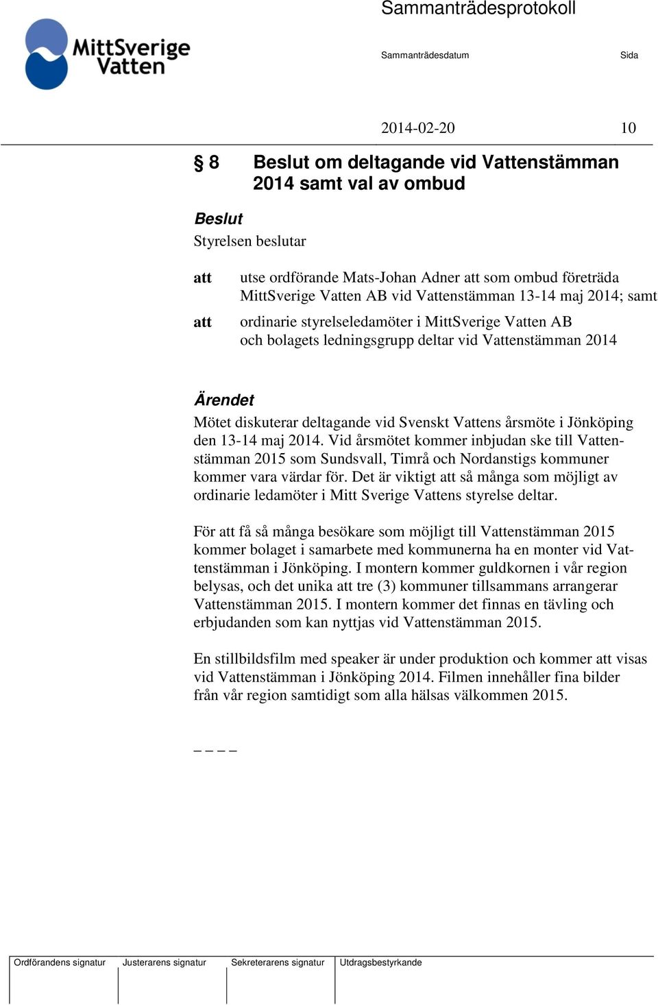 Vid årsmötet kommer inbjudan ske till Venstämman 2015 som Sundsvall, Timrå och Nordanstigs kommuner kommer vara värdar för.