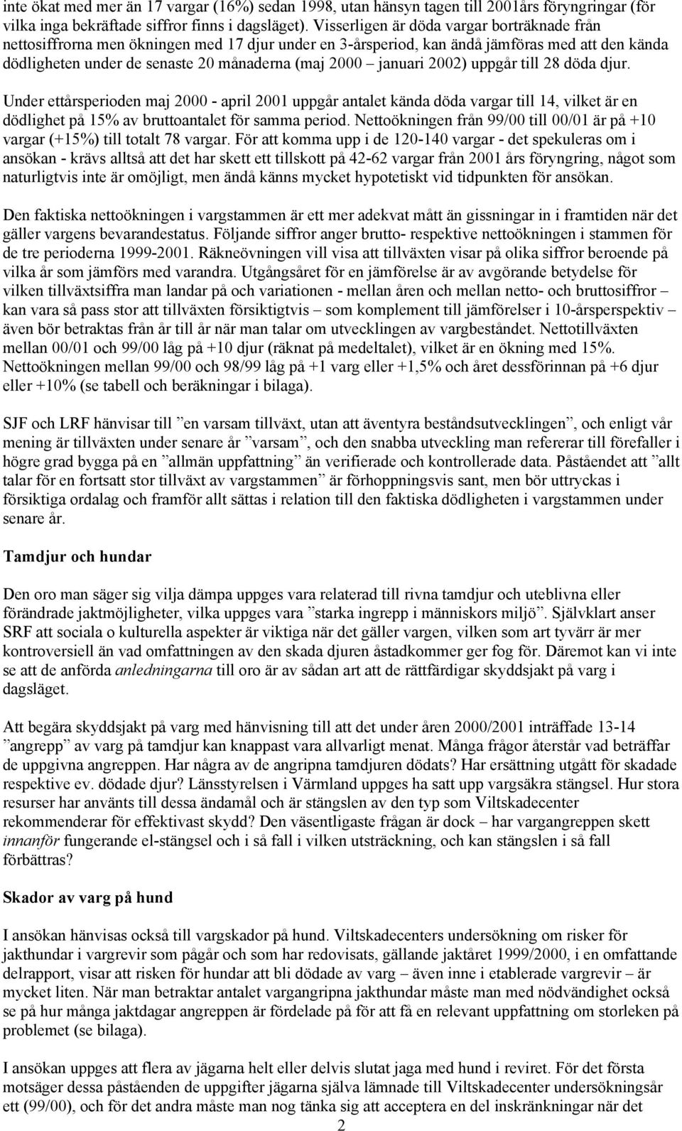 januari 2002) uppgår till 28 döda djur. Under ettårsperioden maj 2000 - april 2001 uppgår antalet kända döda vargar till 14, vilket är en dödlighet på 15% av bruttoantalet för samma period.