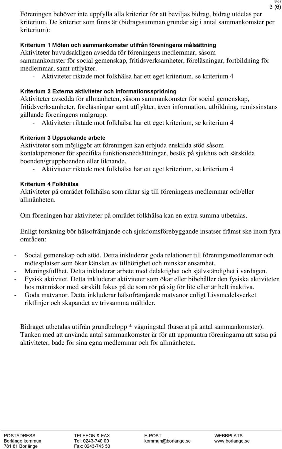 föreningens medlemmar, såsom sammankomster för social gemenskap, fritidsverksamheter, föreläsningar, fortbildning för medlemmar, samt utflykter.