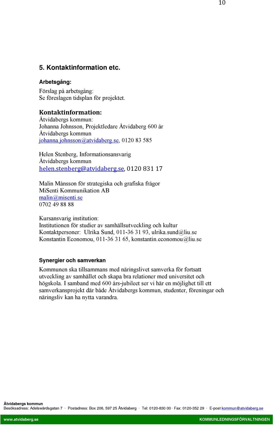 se, 0120 831 17 Malin Månsson för strategiska och grafiska frågor MiSenti Kommunikation AB malin@misenti.
