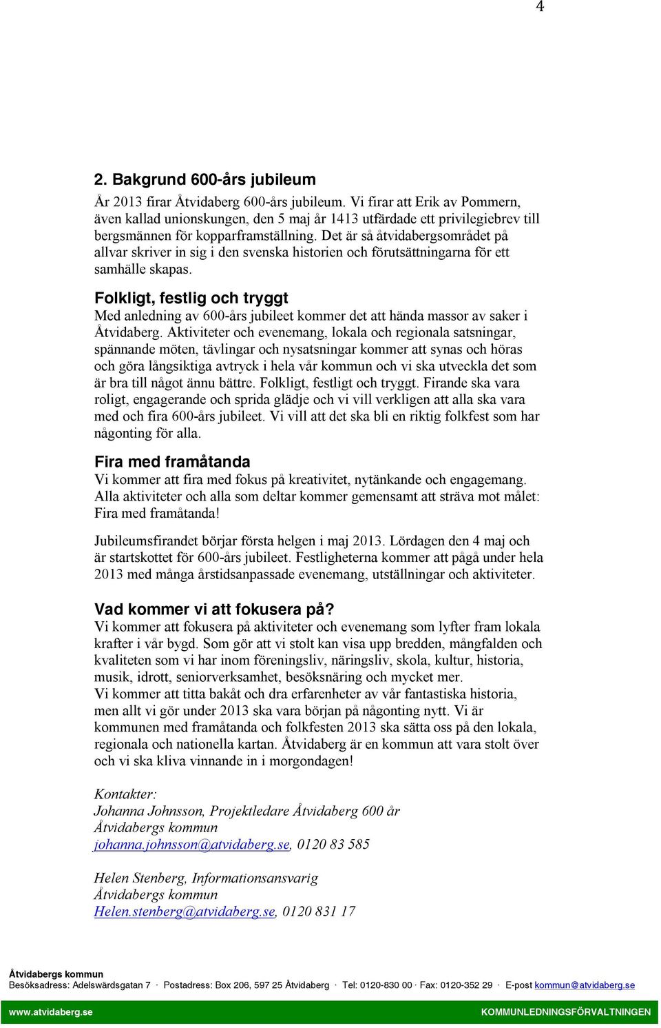 Det är så åtvidabergsområdet på allvar skriver in sig i den svenska historien och förutsättningarna för ett samhälle skapas.