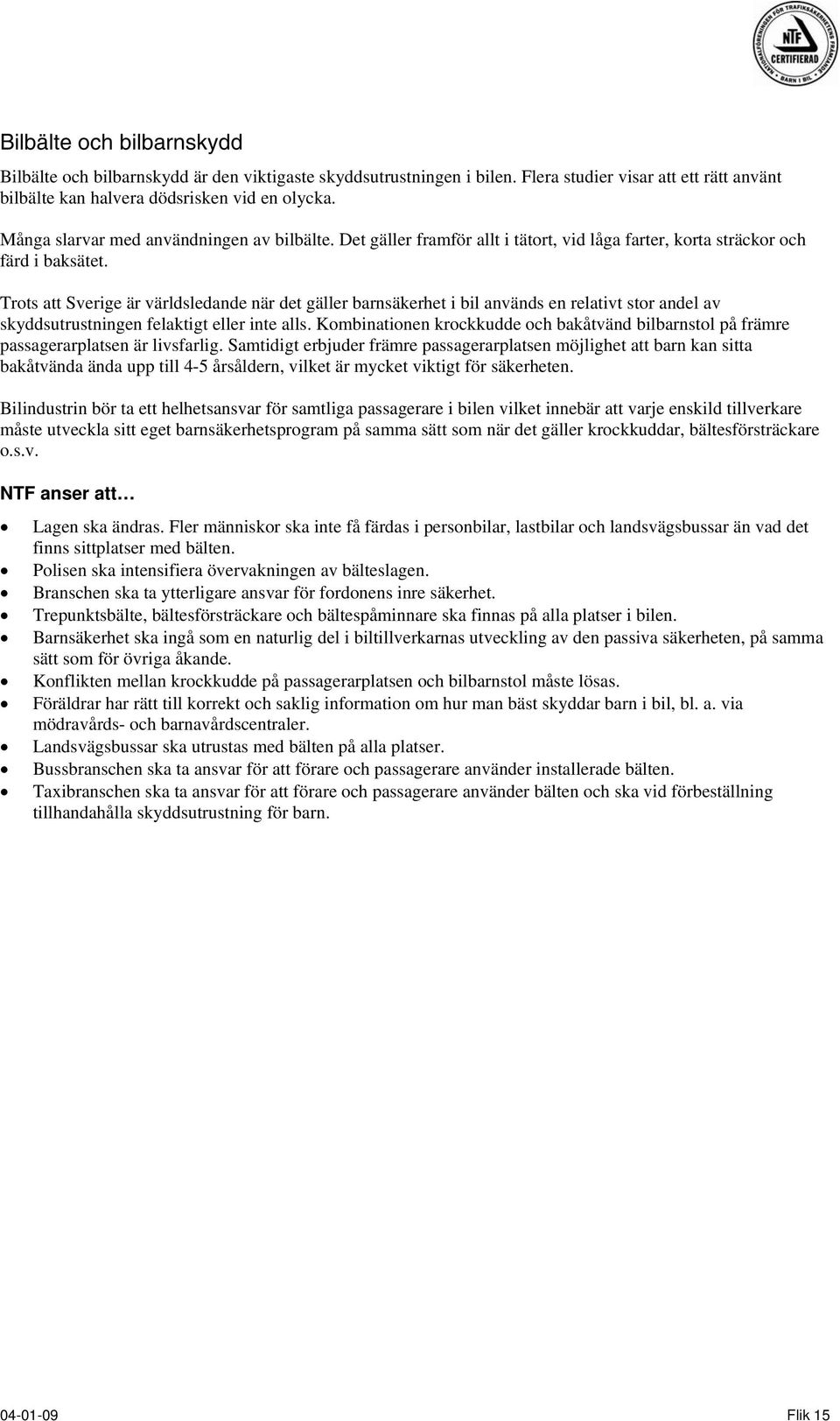 Trots att Sverige är världsledande när det gäller barnsäkerhet i bil används en relativt stor andel av skyddsutrustningen felaktigt eller inte alls.