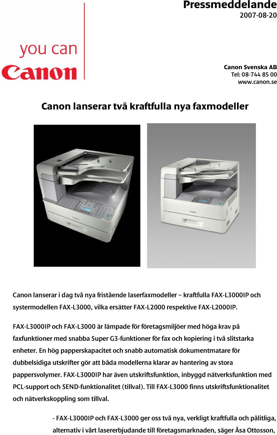 FAX-L2000IP. FAX-L3000IP och FAX-L3000 är lämpade för företagsmiljöer med höga krav på faxfunktioner med snabba Super G3-funktioner för fax och kopiering i två slitstarka enheter.
