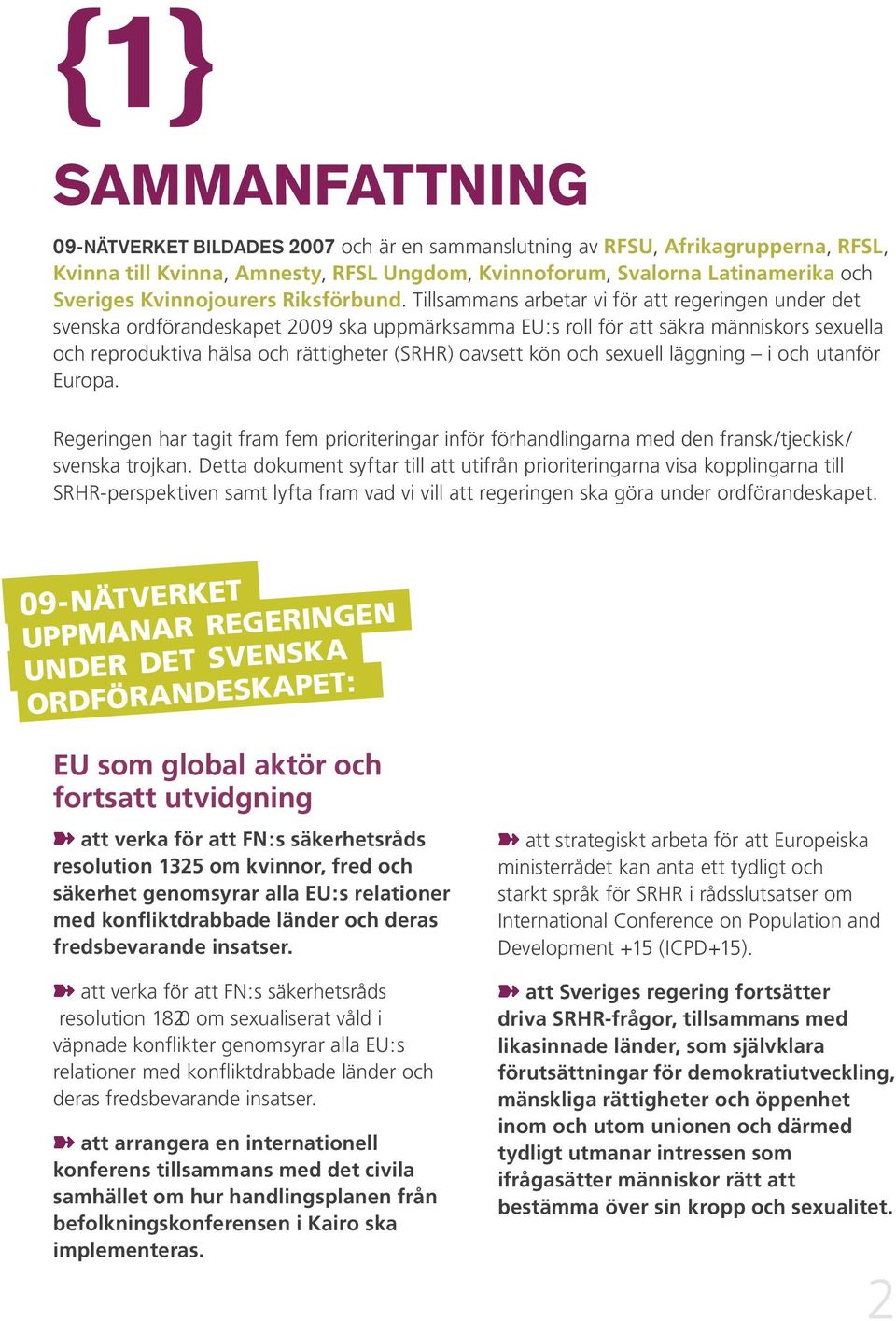 Tillsammans arbetar vi för att regeringen under det svenska ordförandeskapet 2009 ska uppmärksamma EU:s roll för att säkra människors sexuella och reproduktiva hälsa och rättigheter (SRHR) oavsett