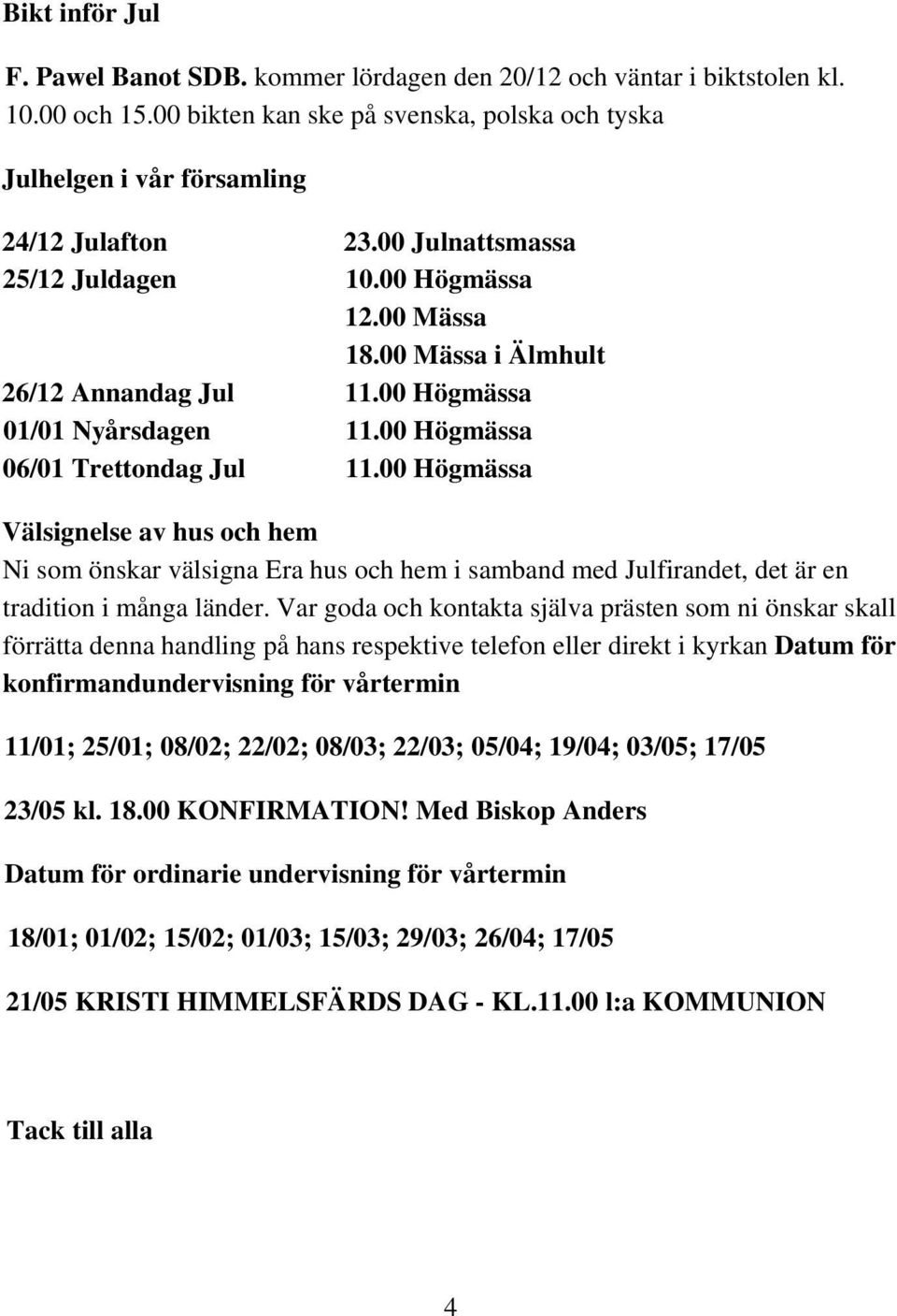 00 Högmässa Välsignelse av hus och hem Ni som önskar välsigna Era hus och hem i samband med Julfirandet, det är en tradition i många länder.