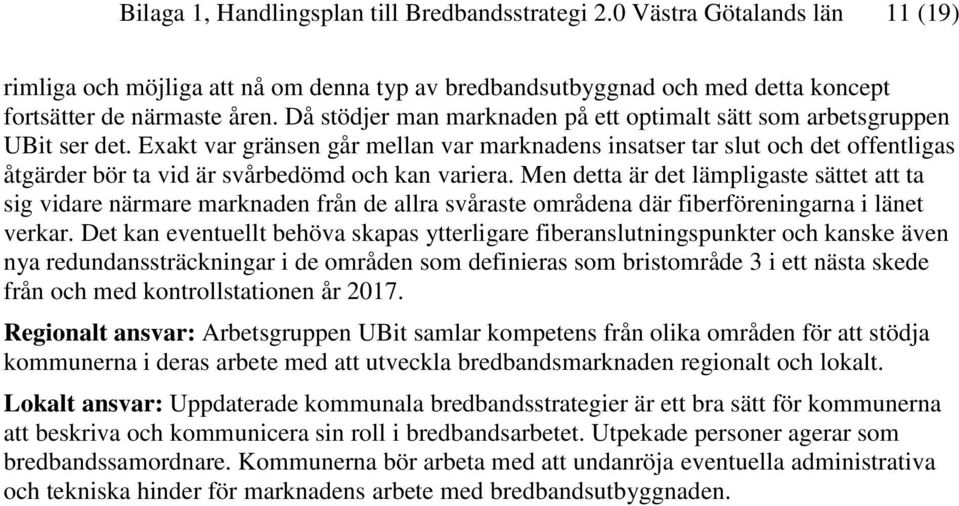 Exakt var gränsen går mellan var marknadens insatser tar slut och det offentligas åtgärder bör ta vid är svårbedömd och kan variera.