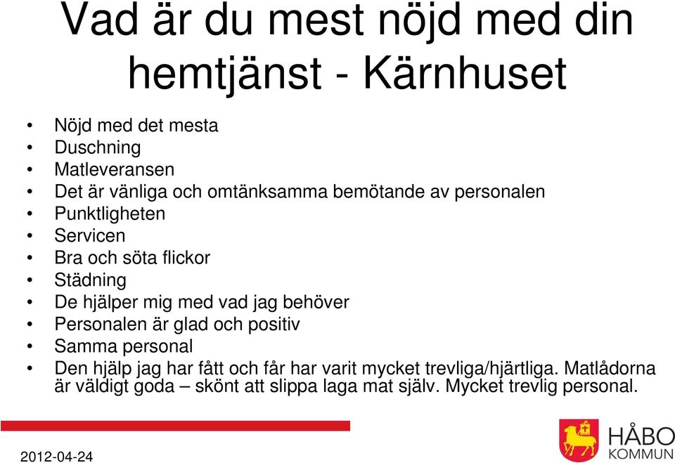 med vad jag behöver Personalen är glad och positiv Samma personal Den hjälp jag har fått och får har varit