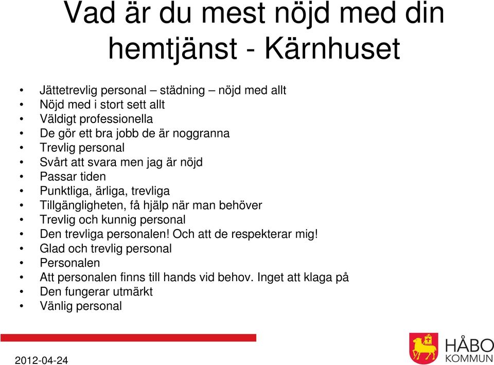 trevliga Tillgängligheten, få hjälp när man behöver Trevlig och kunnig personal Den trevliga personalen! Och att de respekterar mig!