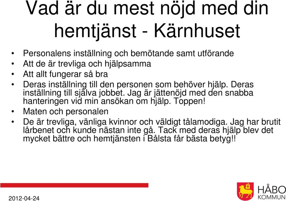 Jag är jättenöjd med den snabba hanteringen vid min ansökan om hjälp. Toppen!