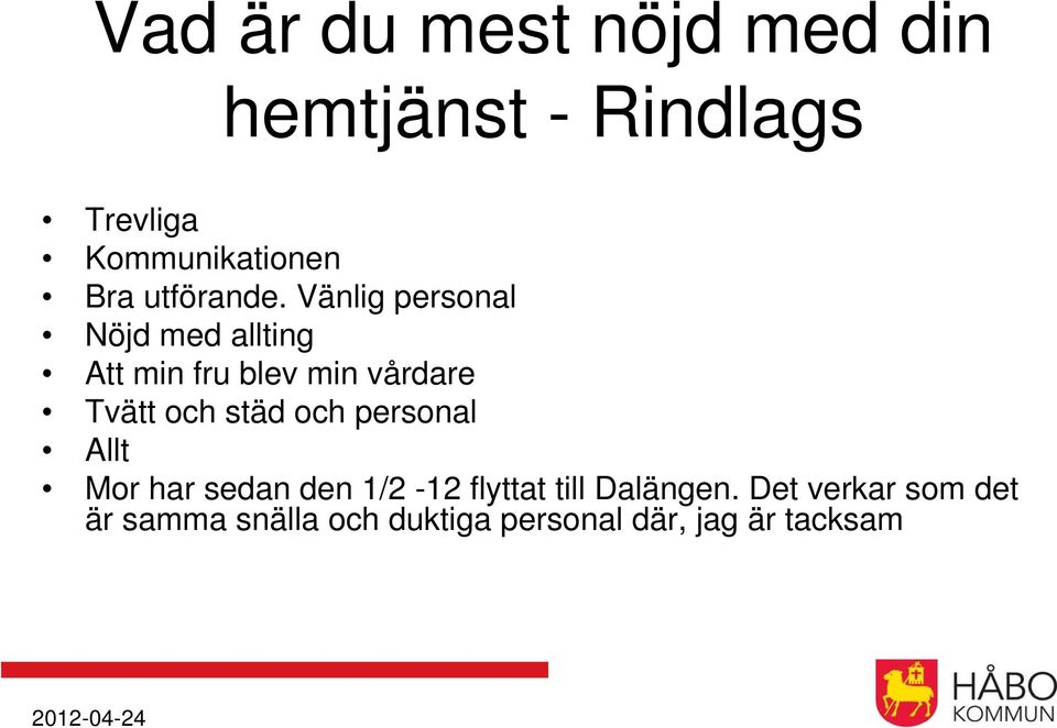 Vänlig personal Nöjd med allting Att min fru blev min vårdare Tvätt och städ