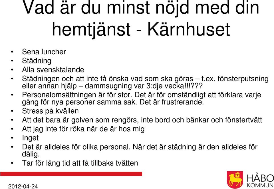 Det är för omständligt att förklara varje gång för nya personer samma sak. Det är frustrerande.