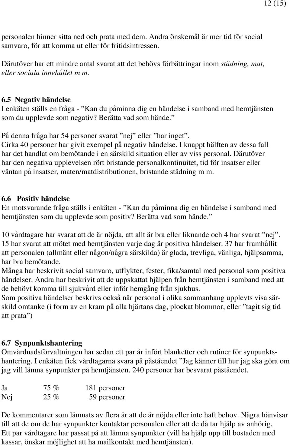 5 Negativ händelse I enkäten ställs en fråga - Kan du påminna dig en händelse i samband med hemtjänsten som du upplevde som negativ? Berätta vad som hände.