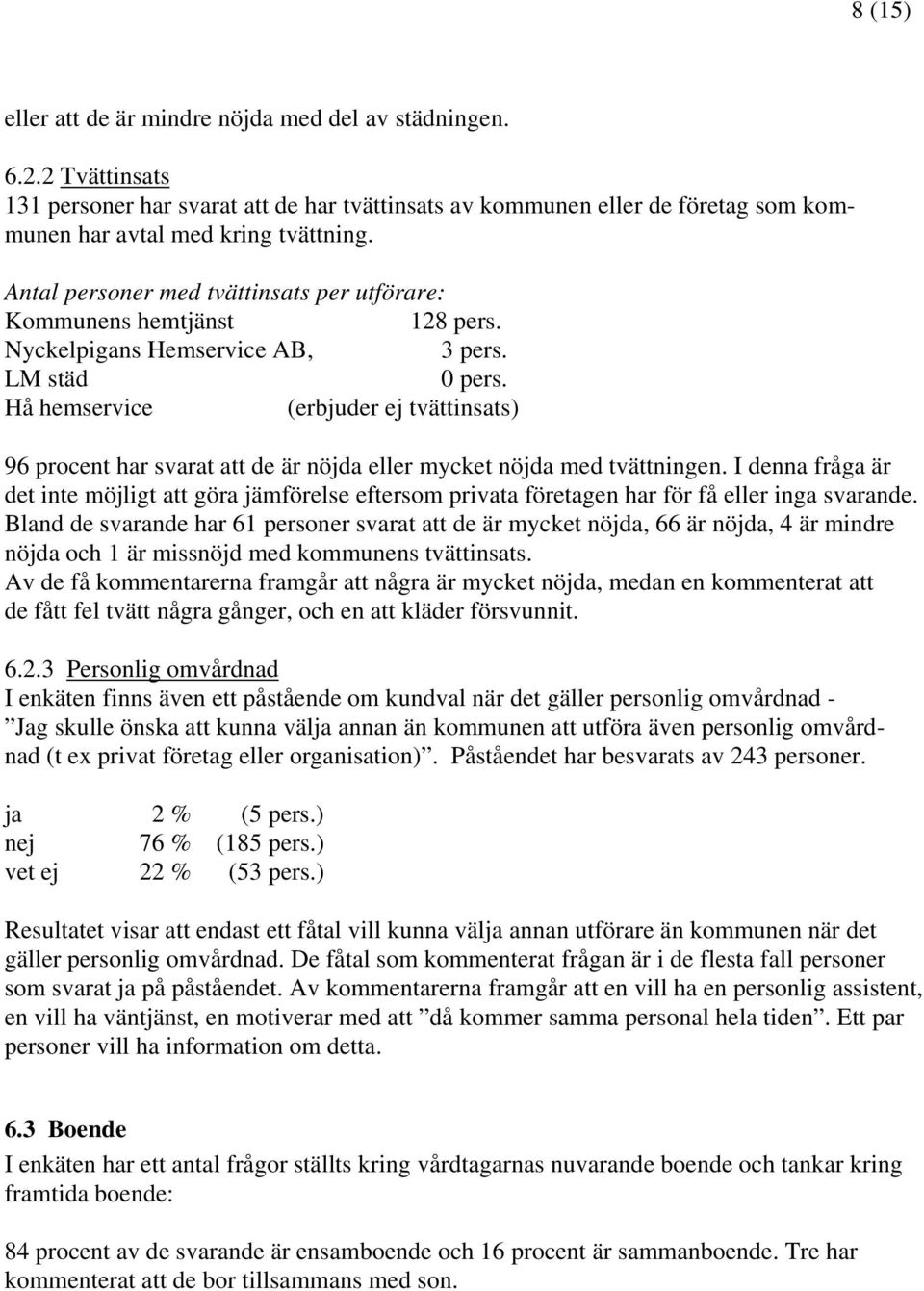 Hå hemservice (erbjuder ej tvättinsats) 96 procent har svarat att de är nöjda eller mycket nöjda med tvättningen.