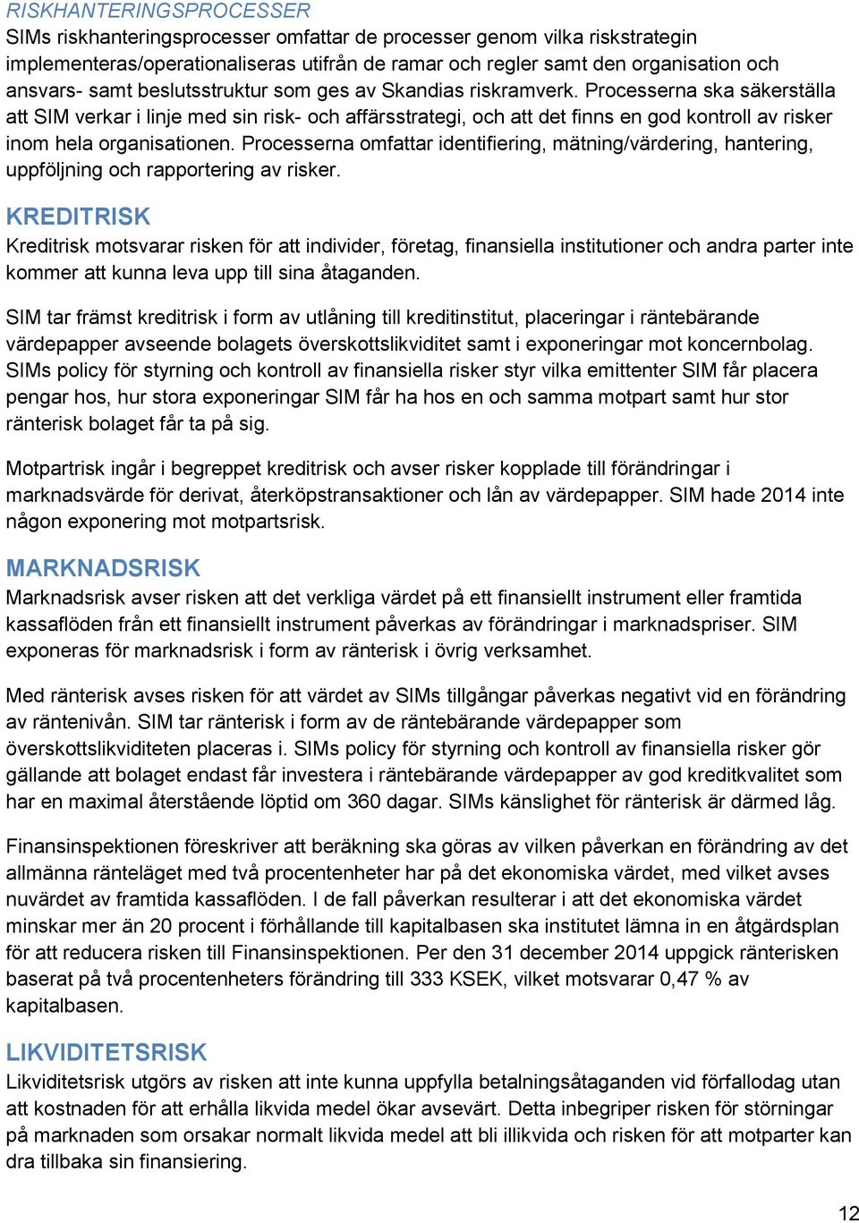 Processerna ska säkerställa att SIM verkar i linje med sin risk- och affärsstrategi, och att det finns en god kontroll av risker inom hela organisationen.