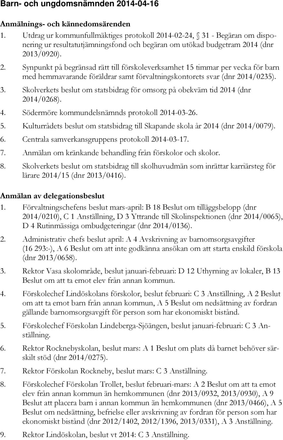 3. Skolverkets beslut om statsbidrag för omsorg på obekväm tid 2014 (dnr 2014/0268). 4. Södermöre kommundelsnämnds protokoll 2014-03-26. 5.