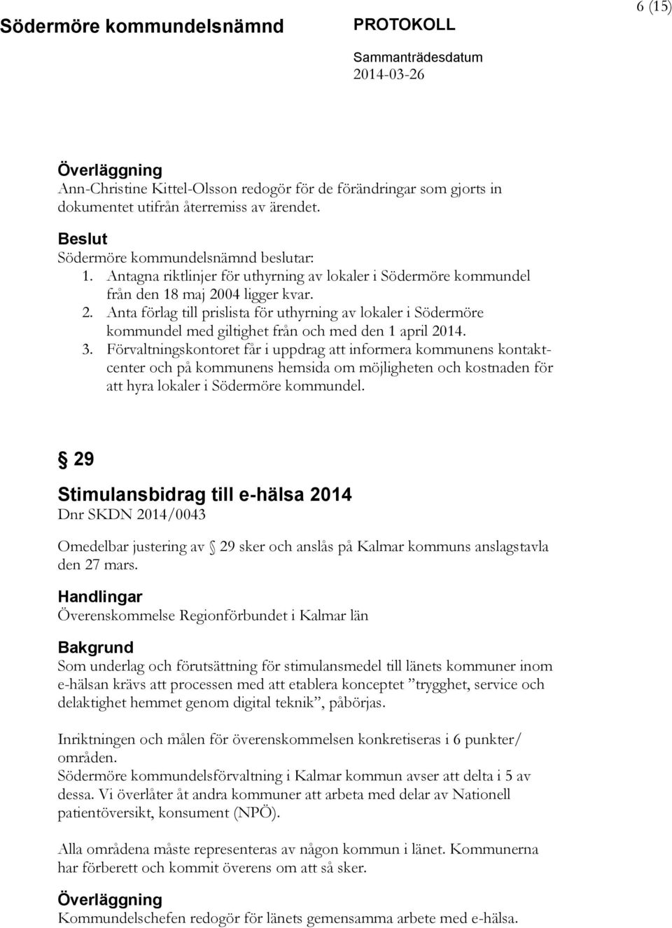 04 ligger kvar. 2. Anta förlag till prislista för uthyrning av lokaler i Södermöre kommundel med giltighet från och med den 1 april 2014. 3.