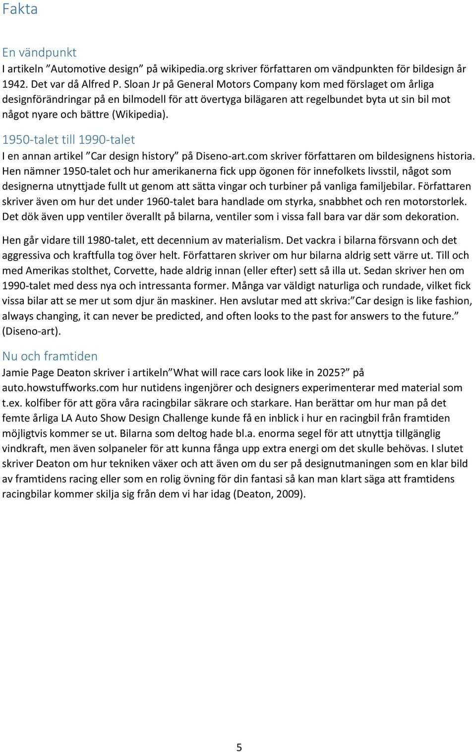 1950-talet till 1990-talet I en annan artikel Car design history på Diseno-art.com skriver författaren om bildesignens historia.