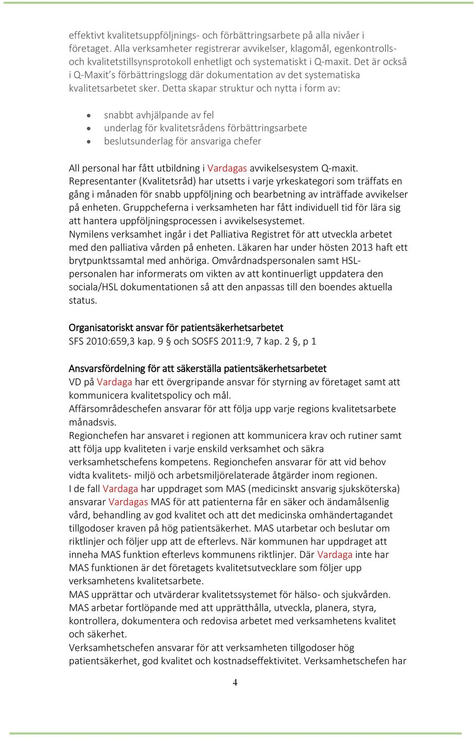 Det är också i Q-Maxit s förbättringslogg där dokumentation av det systematiska kvalitetsarbetet sker.