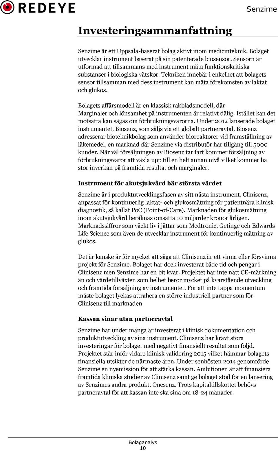 Tekniken innebär i enkelhet att bolagets sensor tillsamman med dess instrument kan mäta förekomsten av laktat och glukos.