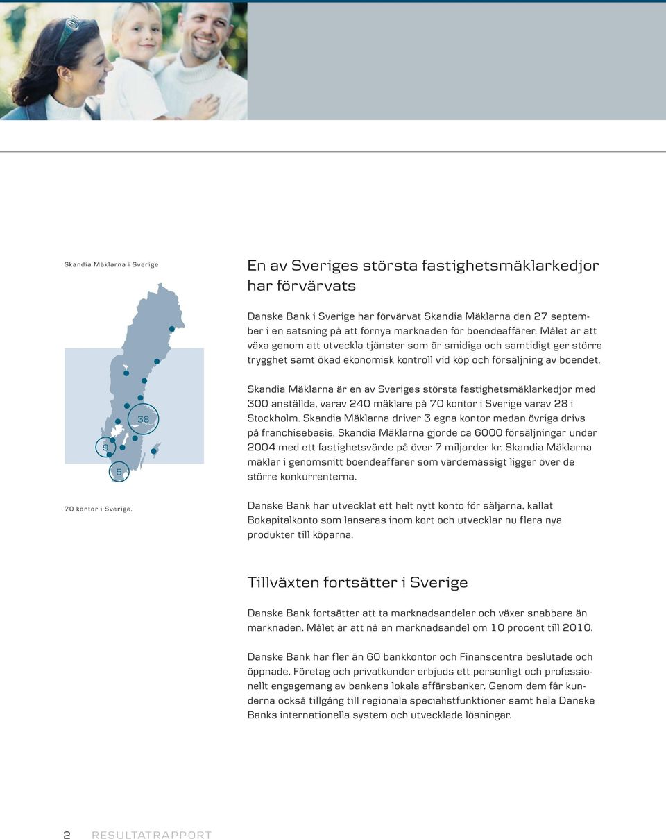 9 5 38 Skandia Mäklarna är en av Sveriges största fastighetsmäklarkedjor med 300 anställda, varav 240 mäklare på 70 kontor i Sverige varav 28 i Stockholm.