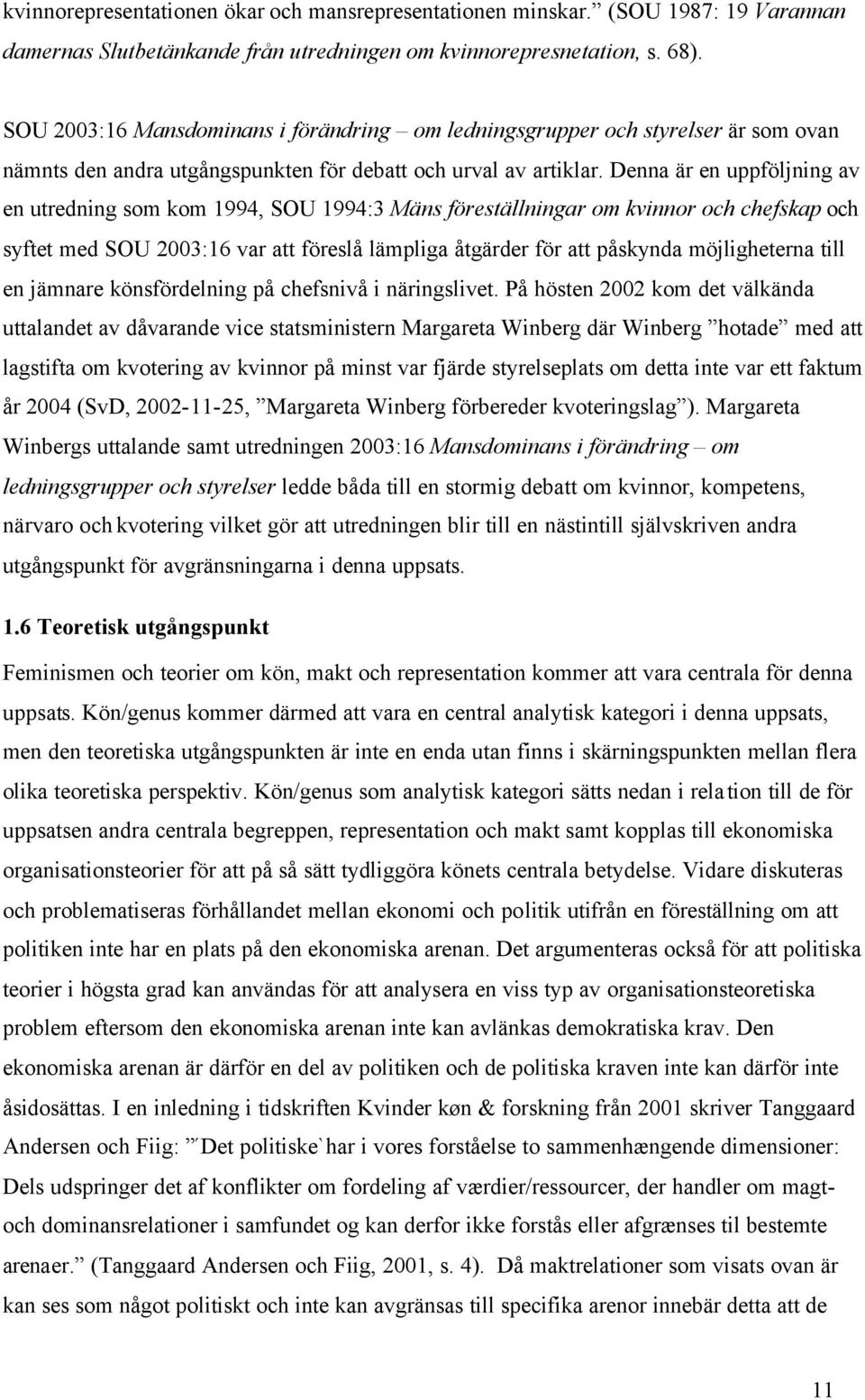 Denna är en uppföljning av en utredning som kom 1994, SOU 1994:3 Mäns föreställningar om kvinnor och chefskap och syftet med SOU 2003:16 var att föreslå lämpliga åtgärder för att påskynda