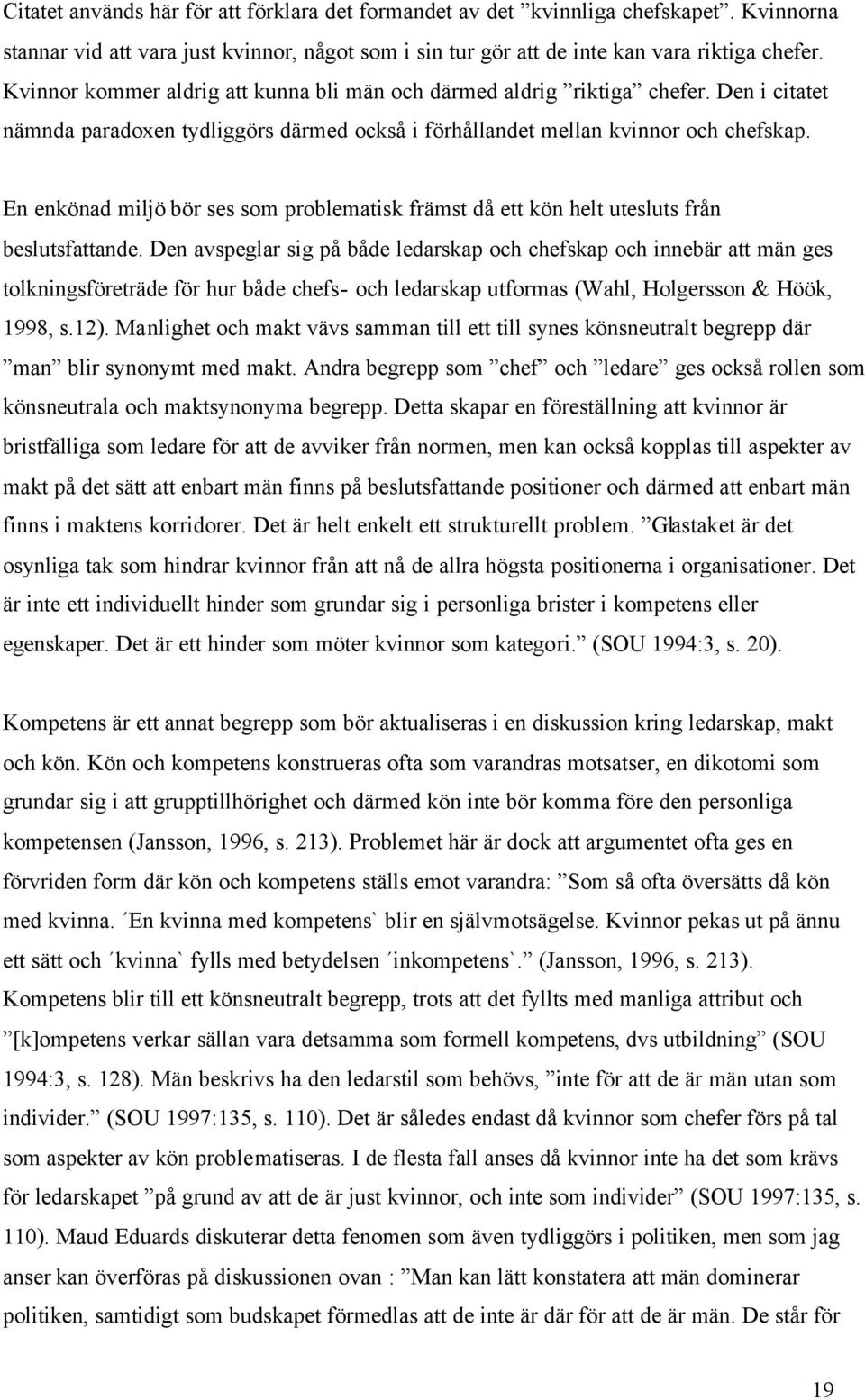 En enkönad miljö bör ses som problematisk främst då ett kön helt utesluts från beslutsfattande.