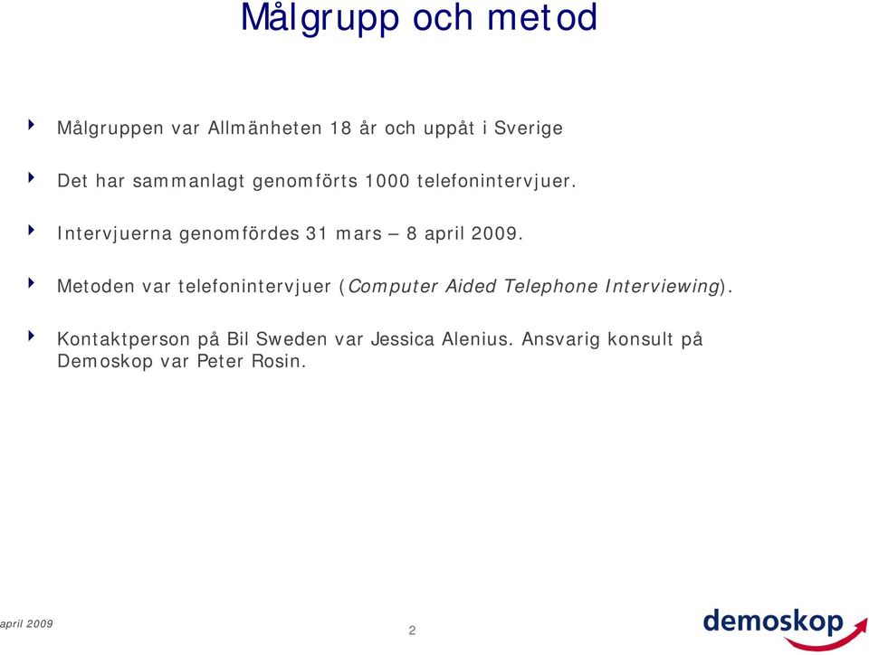 4 Metoden var telefonintervjuer (Computer Aided Telephone Interviewing).