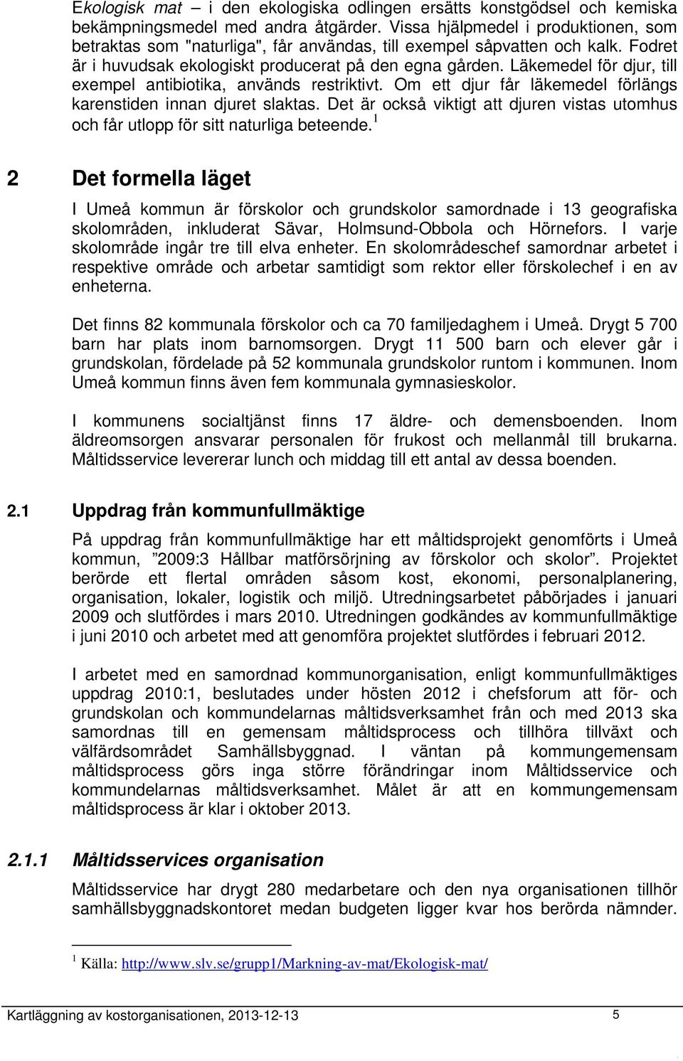 Läkemedel för djur, till exempel antibiotika, används restriktivt. Om ett djur får läkemedel förlängs karenstiden innan djuret slaktas.