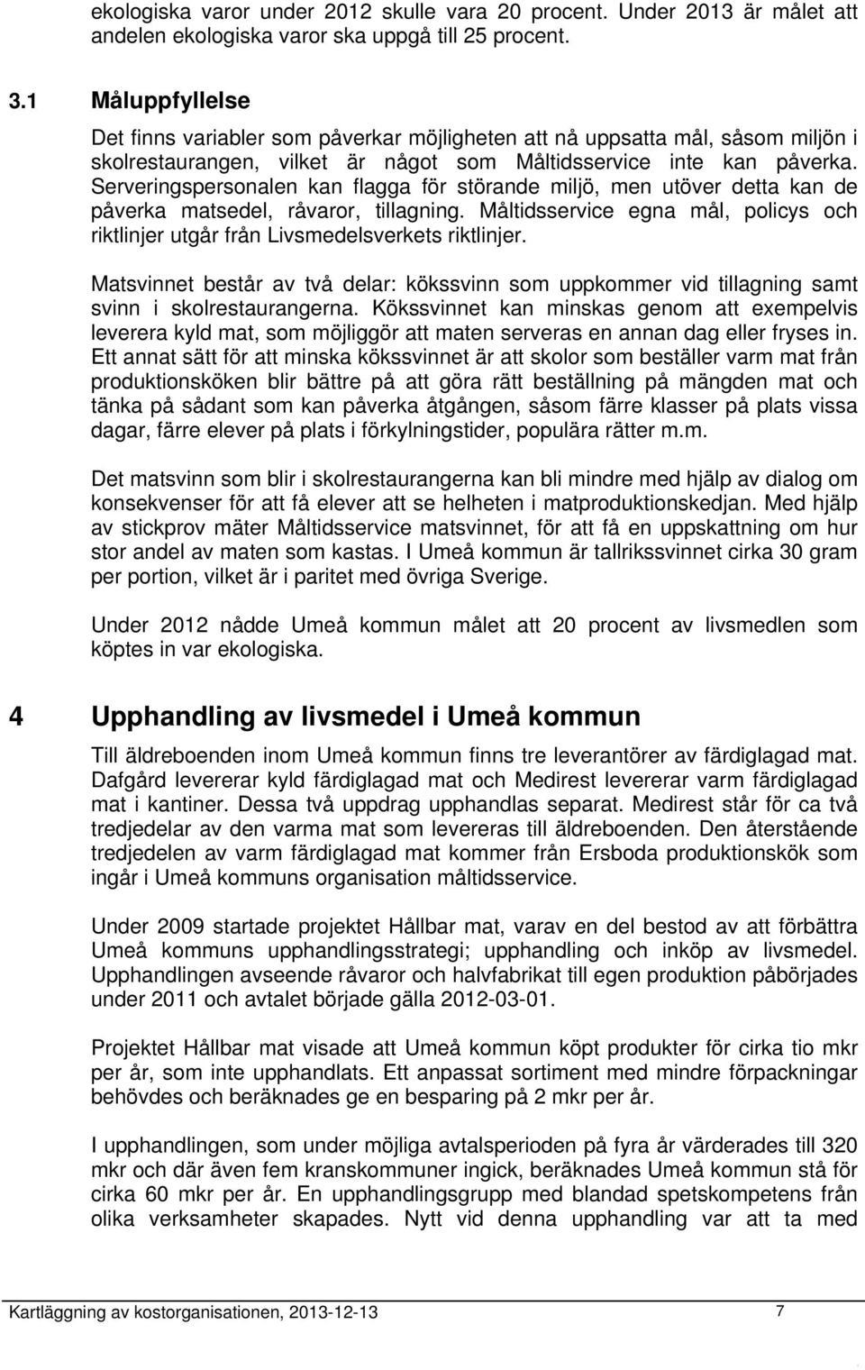 Serveringspersonalen kan flagga för störande miljö, men utöver detta kan de påverka matsedel, råvaror, tillagning.