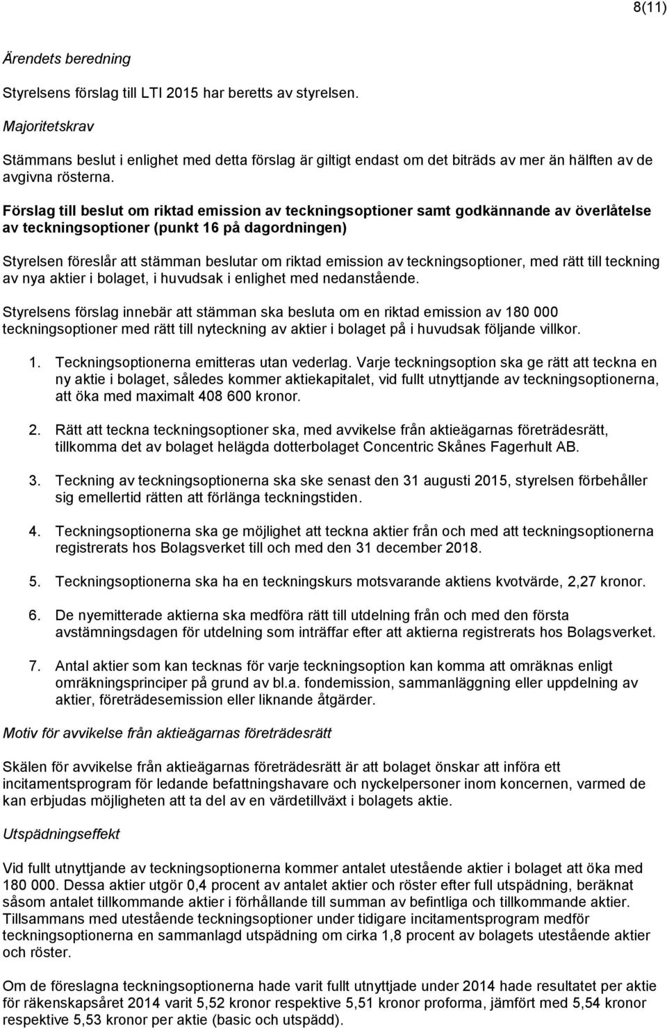 Förslag till beslut om riktad emission av teckningsoptioner samt godkännande av överlåtelse av teckningsoptioner (punkt 16 på dagordningen) Styrelsen föreslår att stämman beslutar om riktad emission