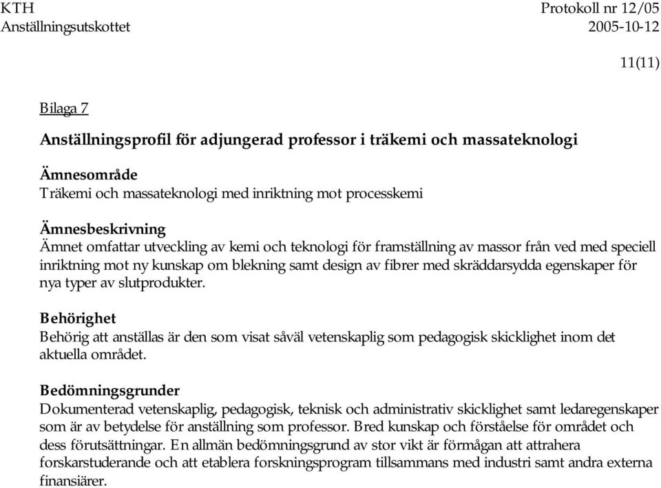 Behörig att anställas är den som visat såväl vetenskaplig som pedagogisk skicklighet inom det aktuella området.