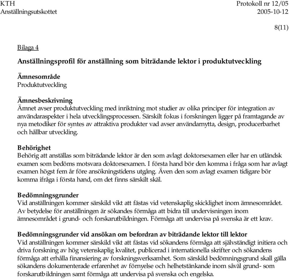 Särskilt fokus i forskningen ligger på framtagande av nya metodiker för syntes av attraktiva produkter vad avser användarnytta, design, producerbarhet och hållbar utveckling.