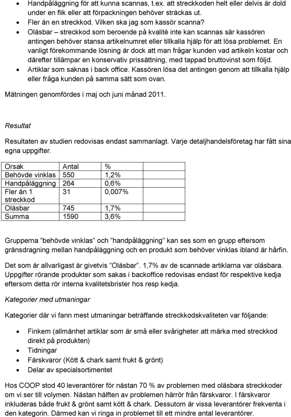 En vanligt förekommande lösning är dock att man frågar kunden vad artikeln kostar och därefter tillämpar en konservativ prissättning, med tappad bruttovinst som följd.