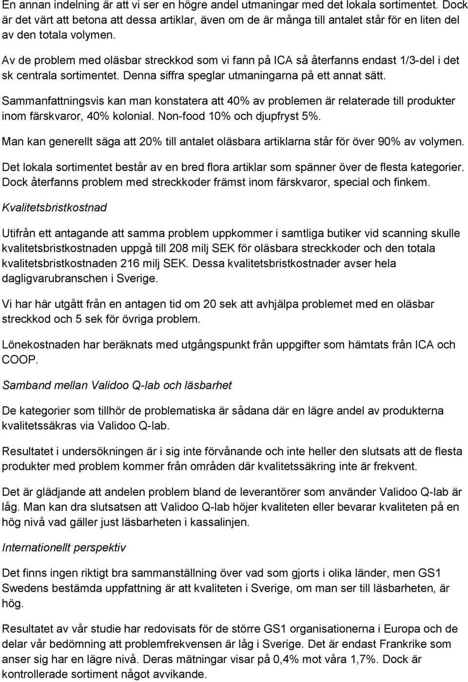 Av de problem med oläsbar streckkod som vi fann på ICA så återfanns endast 1/3-del i det sk centrala sortimentet. Denna siffra speglar utmaningarna på ett annat sätt.