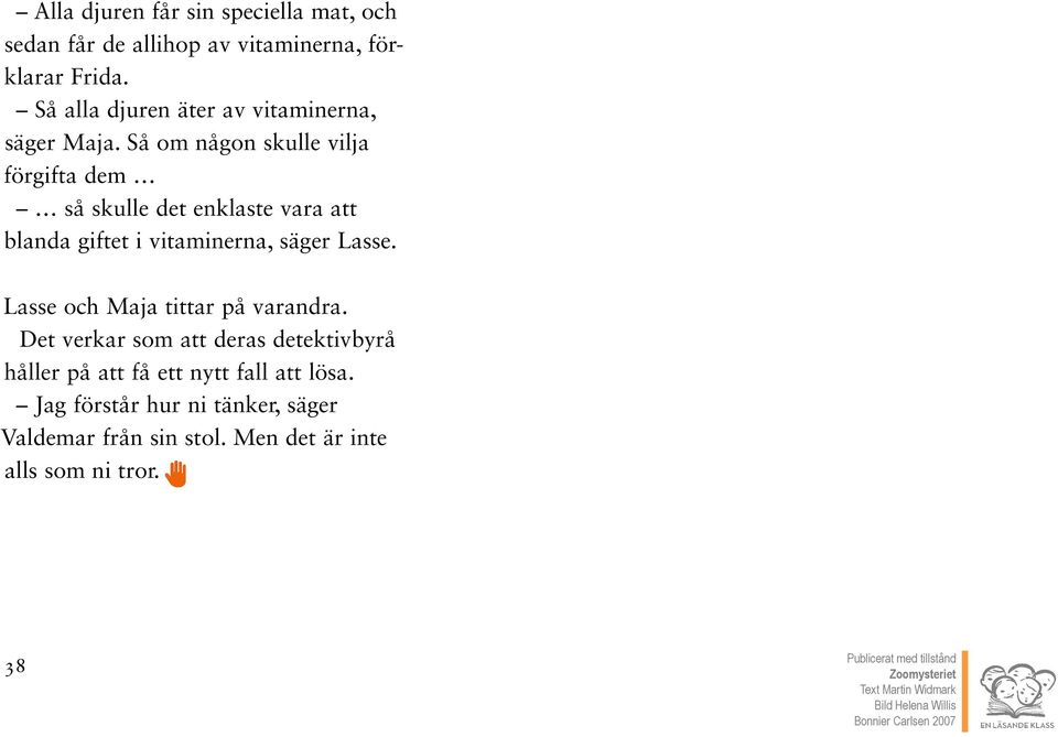 Så om någon skulle vilja förgifta dem så skulle det enklaste vara att blanda giftet i vitaminerna, säger Lasse.