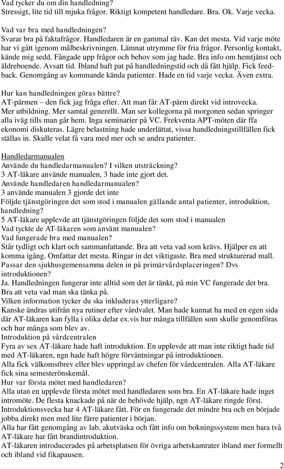 Fångade upp frågor och behov som jag hade. Bra info om hemtjänst och äldreboende. Avsatt tid. Ibland haft pat på handledningstid och då fått hjälp. Fick feedback.