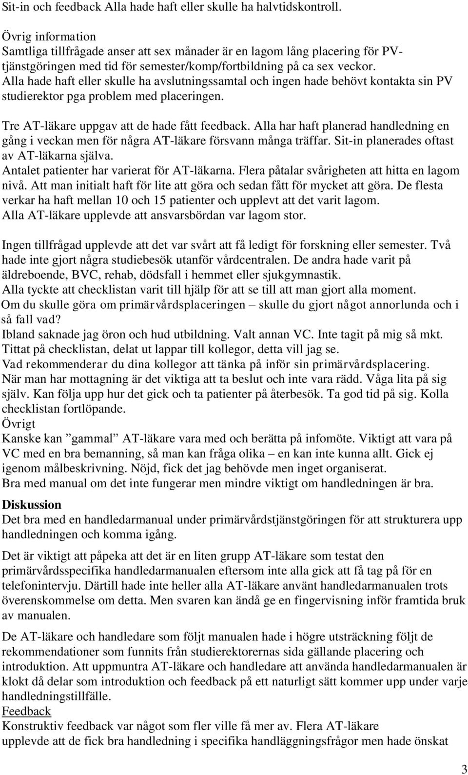 Alla hade haft eller skulle ha avslutningssamtal och ingen hade behövt kontakta sin PV studierektor pga problem med placeringen. Tre AT-läkare uppgav att de hade fått feedback.