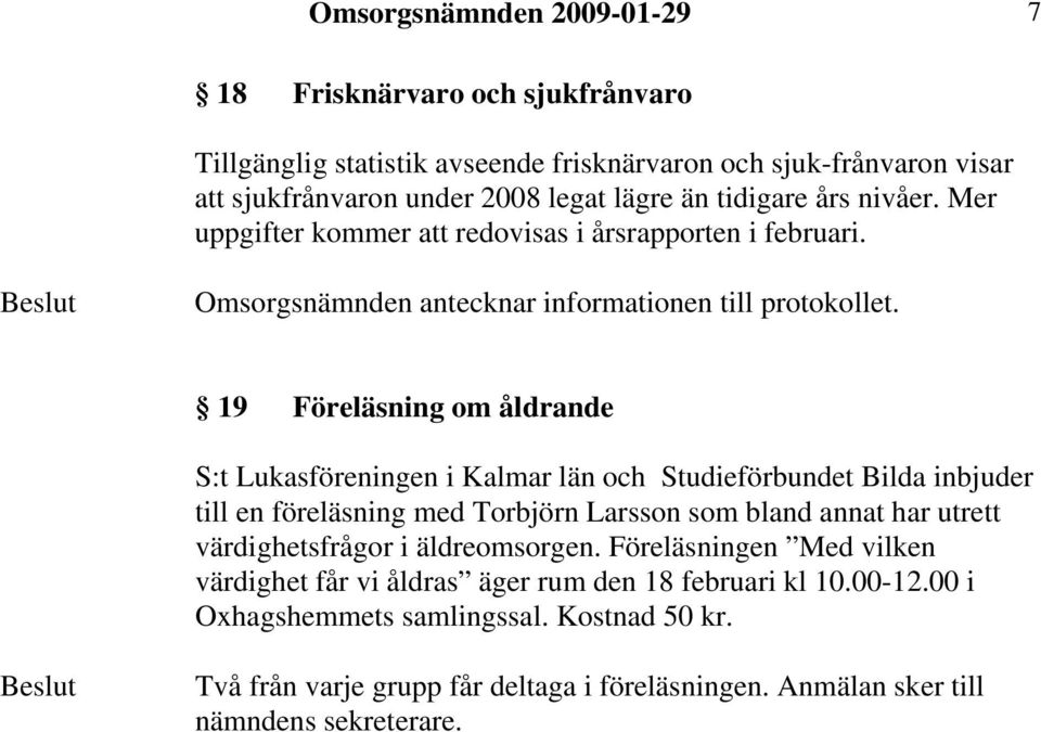 19 Föreläsning om åldrande S:t Lukasföreningen i Kalmar län och Studieförbundet Bilda inbjuder till en föreläsning med Torbjörn Larsson som bland annat har utrett