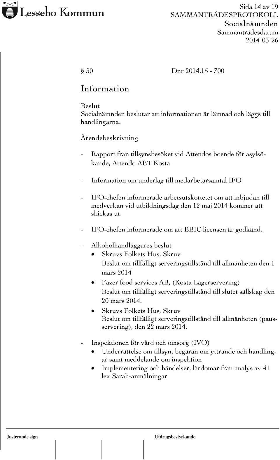 till medverkan vid utbildningsdag den 12 maj 2014 kommer att skickas ut. - IFO-chefen informerade om att BBIC licensen är godkänd.