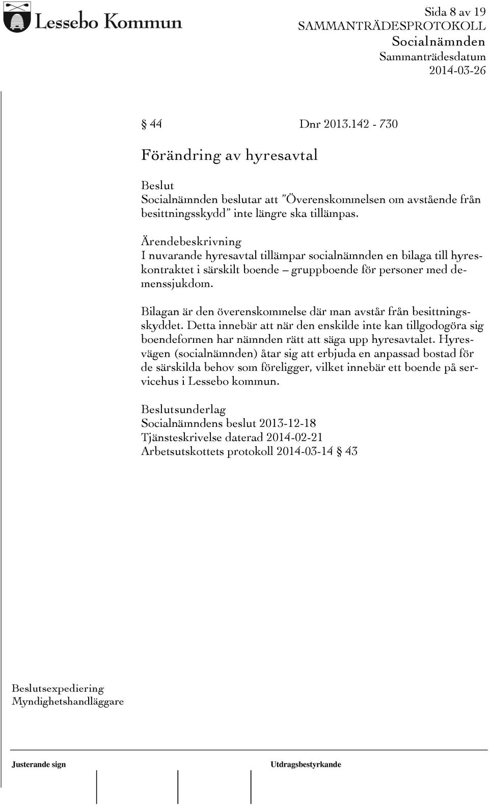 Bilagan är den överenskommelse där man avstår från besittningsskyddet. Detta innebär att när den enskilde inte kan tillgodogöra sig boendeformen har nämnden rätt att säga upp hyresavtalet.