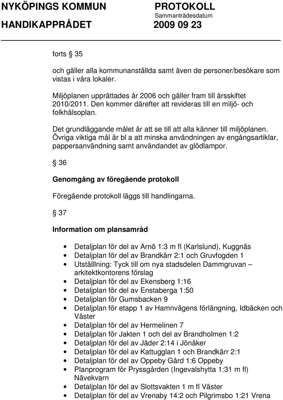 Övriga viktiga mål är bl a att minska användningen av engångsartiklar, pappersanvändning samt användandet av glödlampor.