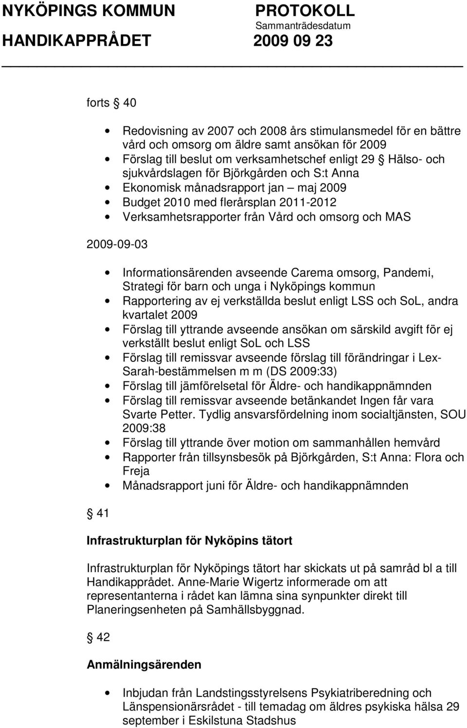omsorg, Pandemi, Strategi för barn och unga i Nyköpings kommun Rapportering av ej verkställda beslut enligt LSS och SoL, andra kvartalet 2009 Förslag till yttrande avseende ansökan om särskild avgift