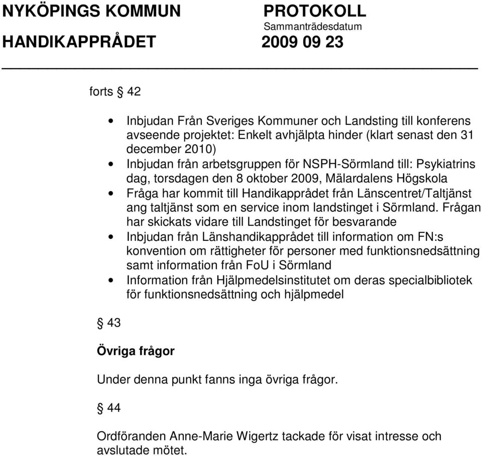 Frågan har skickats vidare till Landstinget för besvarande Inbjudan från Länshandikapprådet till information om FN:s konvention om rättigheter för personer med funktionsnedsättning samt information
