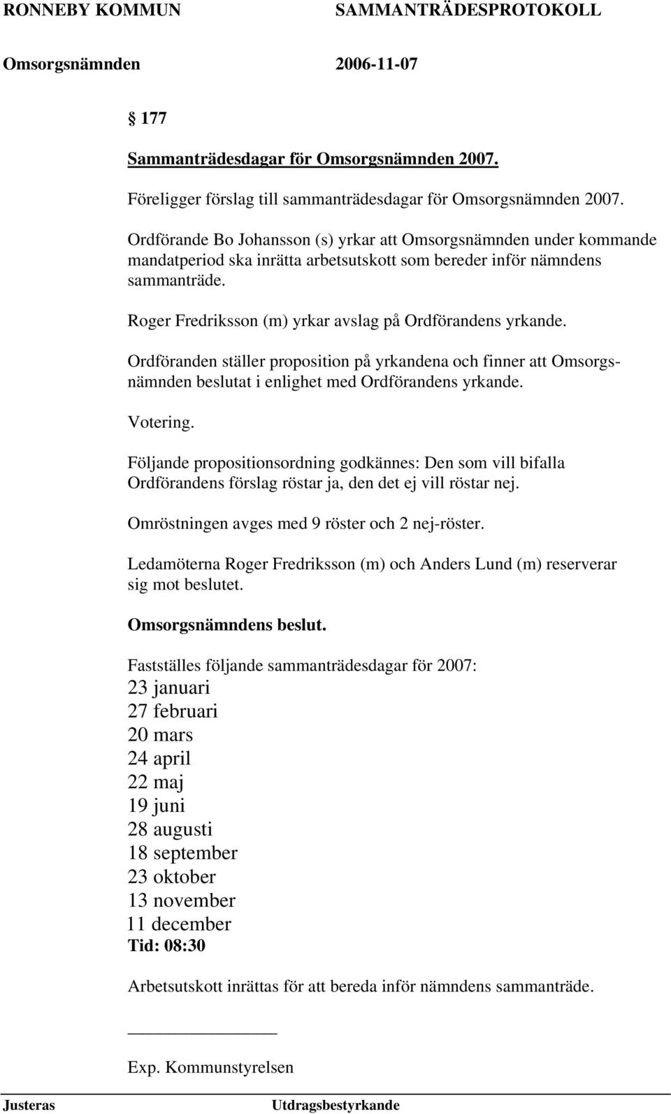 Roger Fredriksson (m) yrkar avslag på Ordförandens yrkande. Ordföranden ställer proposition på yrkandena och finner att Omsorgsnämnden beslutat i enlighet med Ordförandens yrkande. Votering.